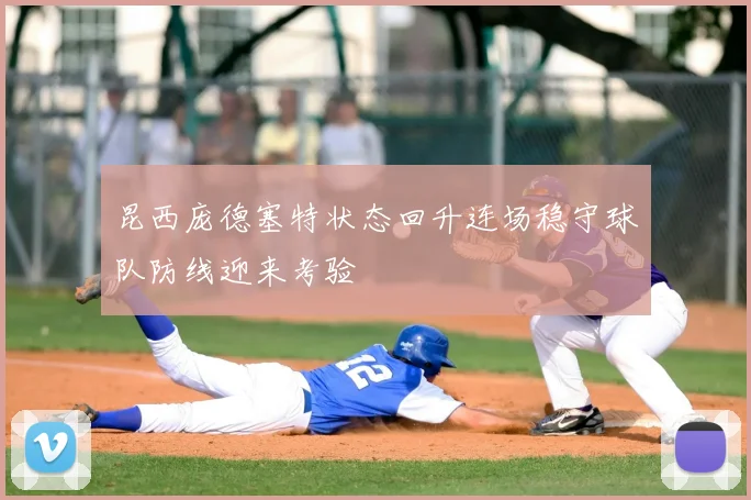 昆西庞德塞特状态回升连场稳守球队防线迎来考验